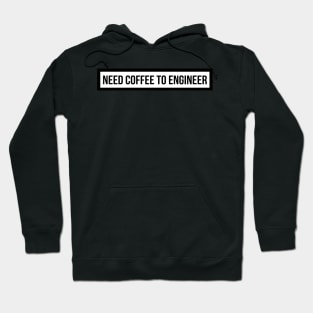 Need Coffee To Engineer Hoodie